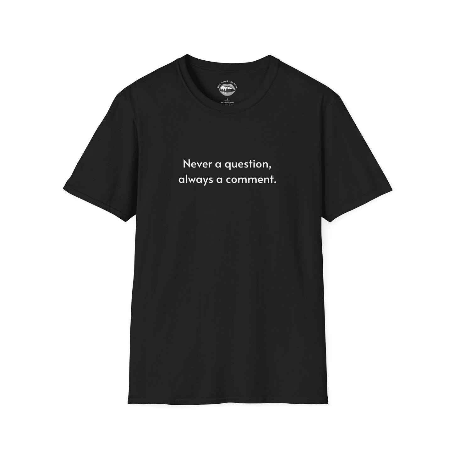 Never a question, always a comment T-shirt