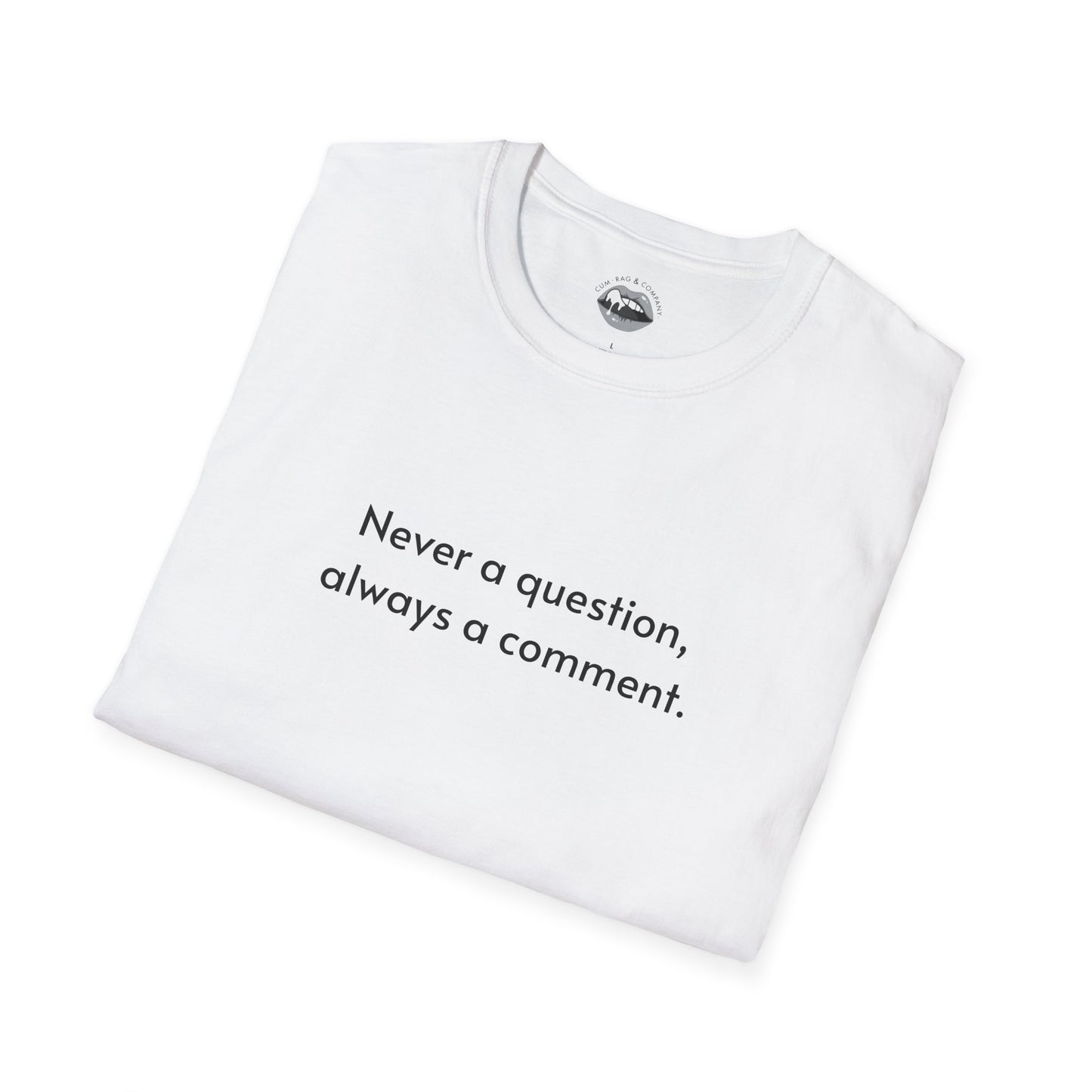 Never a question, always a comment T-shirt