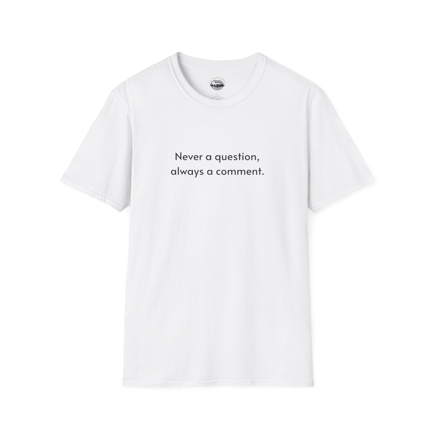 Never a question, always a comment T-shirt