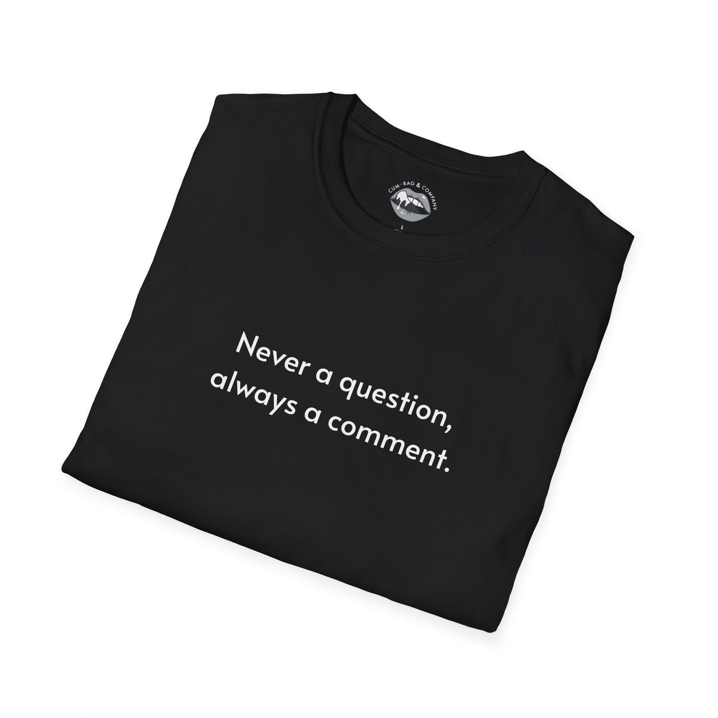 Never a question, always a comment T-shirt